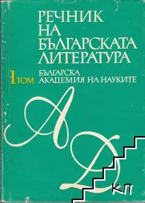 Речник на българската литература в три тома. Том 1